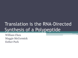 Translation is the RNA-Directed
Synthesis of a Polypeptide
William Chen
Maggie McCormick
Esther Park
 