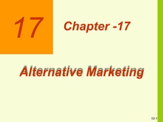 17 Chapter -17
10-1
Alternative Marketing
 