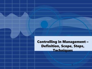 Controlling in Management –
Definition, Scope, Steps,
Techniques
1
 