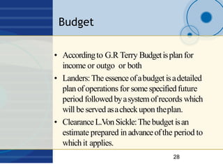 Budget
28
• Accordingto G.R Terry Budgetisplanfor
income or outgo or both
• Landers:Theessenceofabudget isadetailed
planof...