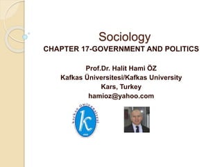 Sociology
CHAPTER 17-GOVERNMENT AND POLITICS
Prof.Dr. Halit Hami ÖZ
Kafkas Üniversitesi/Kafkas University
Kars, Turkey
hamioz@yahoo.com
 
