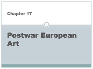 Chapter 17
Postwar European
Art
 