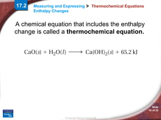 Thermochemical Equations A chemical equation that includes the enthalpy change is called a  thermochemical equation.   17.2 