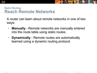 Presentation_ID 5© 2008 Cisco Systems, Inc. All rights reserved. Cisco Confidential
Static Routing
Reach Remote Networks
A...