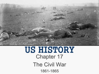 US HISTORY
Chapter 17
The Civil War
1861-1865
 