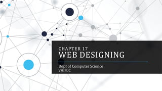 CHAPTER 17
WEB DESIGNING
Dept of Computer Science
VMIPUC
 