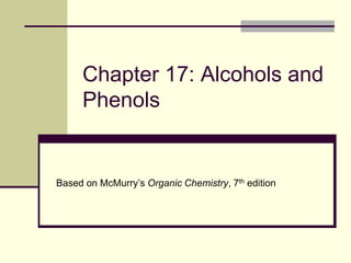 Chapter 17: Alcohols and
Phenols
Based on McMurry’s Organic Chemistry, 7th edition
 