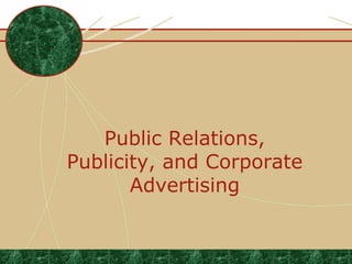 Public Relations,
Publicity, and Corporate
Advertising

.

 