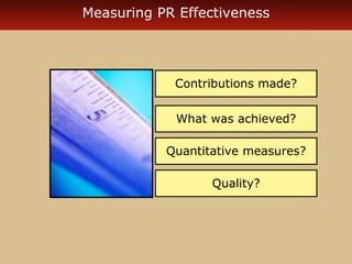 Measuring PR Effectiveness

Contributions made?
What was achieved?
Quantitative measures?
Quality?

 