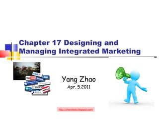   Chapter 17 Designing and Managing Integrated Marketing Yang Zhao Apr. 5.2011 http://zhaointote.blogspot.com/ 