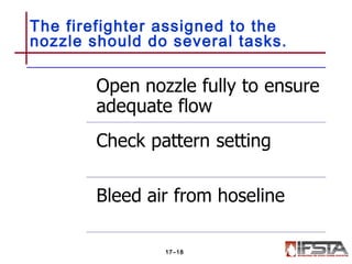 The firefighter assigned to the
nozzle should do several tasks.
17–18
 