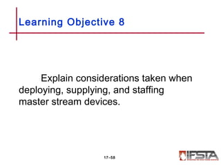 Explain considerations taken when
deploying, supplying, and staffing
master stream devices.
Learning Objective 8
17–58
 