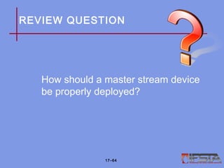 REVIEW QUESTION
How should a master stream device
be properly deployed?
17–64
 