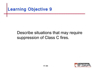 Describe situations that may require
suppression of Class C fires.
Learning Objective 9
17–65
 