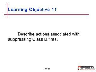 Describe actions associated with
suppressing Class D fires.
Learning Objective 11
17–86
 