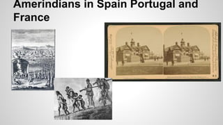 Amerindians in Spain Portugal and
France

 