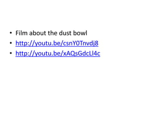 • Film about the dust bowl
• http://youtu.be/csnY0Tnvdj8
• http://youtu.be/xAQsGdcLl4c
 