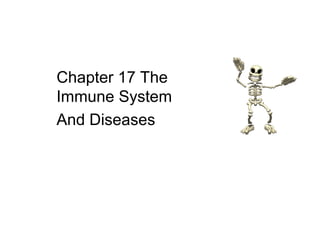 Chapter 17 The
Immune System
And Diseases
Anatomy and
Physiology
 