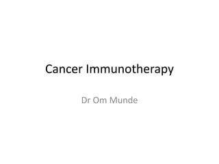Cancer Immunotherapy
Dr Om Munde
 
