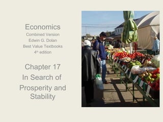 Economics
  Combined Version
   Edwin G. Dolan
 Best Value Textbooks
       4th edition


  Chapter 17
 In Search of
Prosperity and
    Stability
 