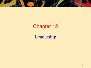 1
Chapter 12
Leadership
 