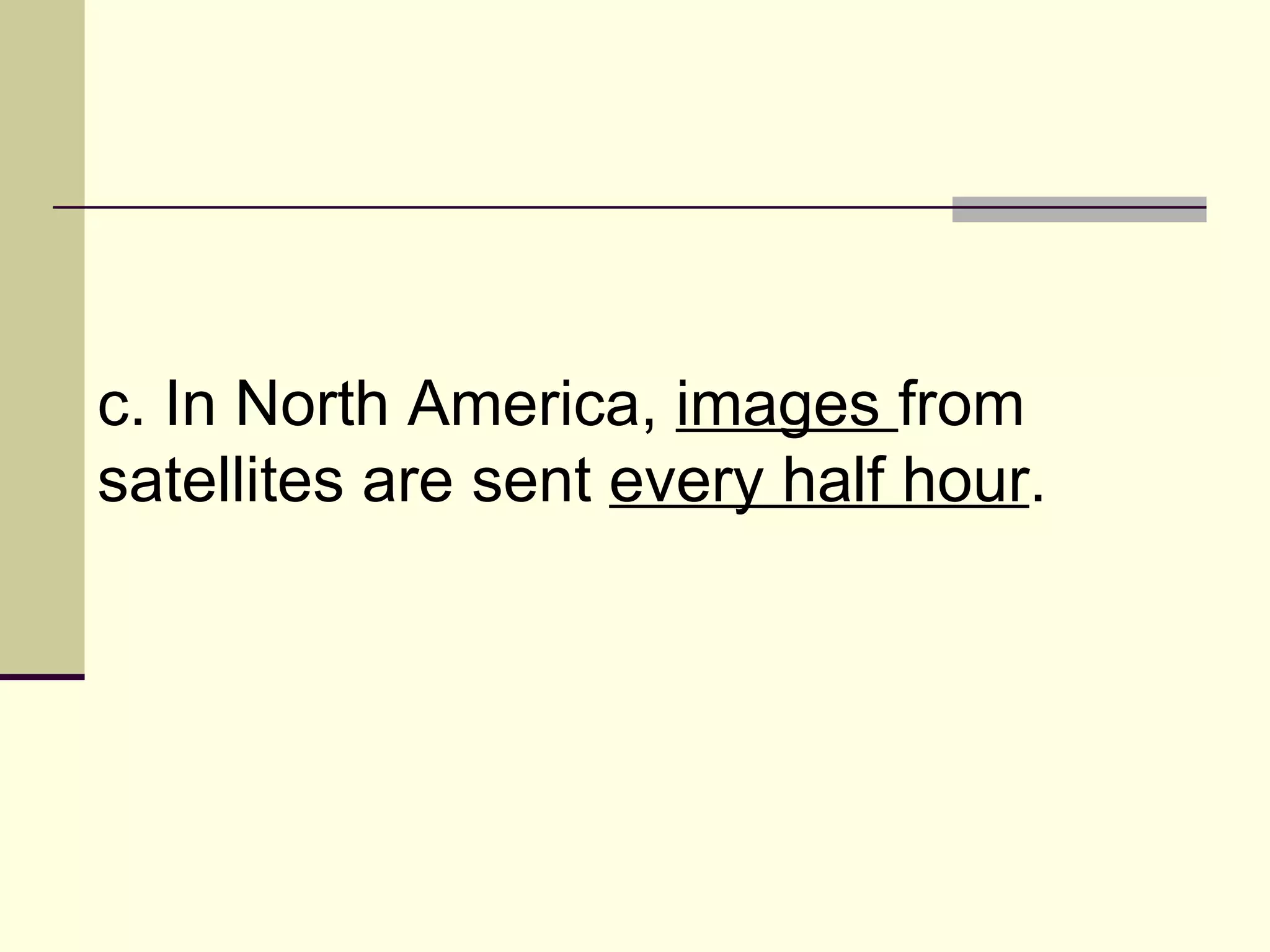 c. In North America,  images  from satellites are sent  every half hour .  