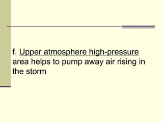 f.  Upper atmosphere high-pressure  area helps to pump away air rising in the storm  