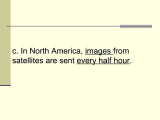 c. In North America,  images  from satellites are sent  every half hour .  