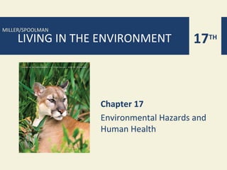 17TH
MILLER/SPOOLMAN
LIVING IN THE ENVIRONMENT
Chapter 17
Environmental Hazards and
Human Health
 