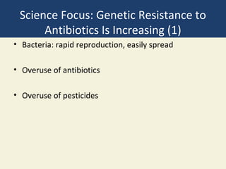Science Focus: Genetic Resistance to
      Antibiotics Is Increasing (1)
• Bacteria: rapid reproduction, easily spread

• Overuse of antibiotics

• Overuse of pesticides
 