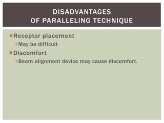 Receptor placement
May be difficult
Discomfort
Beam alignment device may cause discomfort.
32
DISADVANTAGES
OF PARALLELING TECHNIQUE
 