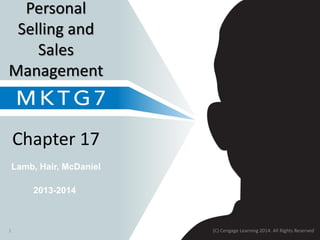 Lamb, Hair, McDaniel
Chapter 17
Personal
Selling and
Sales
Management
2013-2014
(C) Cengage Learning 2014. All Rights Reserved1
 
