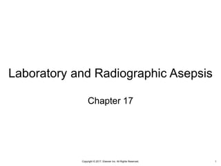 Copyright © 2017, Elsevier Inc. All Rights Reserved.
Laboratory and Radiographic Asepsis
Chapter 17
1
 