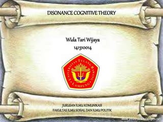 DISONANCECOGNITIVETHEORY
Wida Tari Wijaya
141310014
JURUSANILMUKOMUNIKASI
FAKULTASILMUSOSIALDANILMUPOLITIK
 