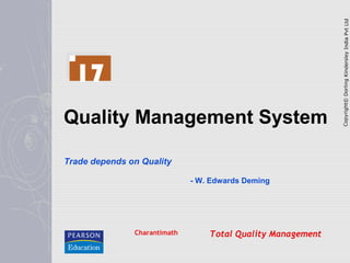 Total Quality Management
Copyright©DorlingKindersleyIndiaPvtLtd
Charantimath
17
Quality Management System
Trade depends on Quality
- W. Edwards Deming
 