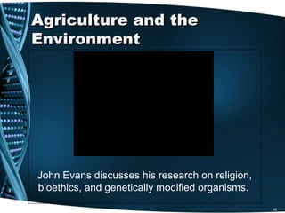 Agriculture and the
Environment




John Evans discusses his research on religion,
bioethics, and genetically modified organisms.
                                                 28
 