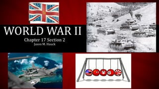 WORLD WAR II
Chapter 17 Section 2
Jason M. Hauck
 