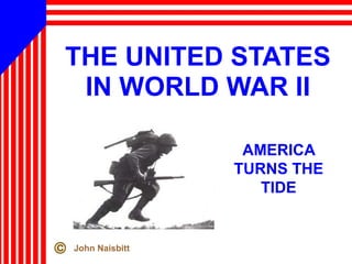 THE UNITED STATES 
IN WORLD WAR II 
AMERICA 
TURNS THE 
TIDE 
John Naisbitt 
 