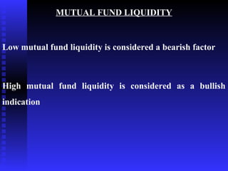 MUTUAL FUND LIQUIDITY


Low mutual fund liquidity is considered a bearish factor



High mutual fund liquidity is considered as a bullish
indication
 