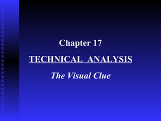 Chapter 17
TECHNICAL ANALYSIS
   The Visual Clue
 