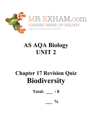 AS AQA Biology
UNIT 2

Chapter 17 Revision Quiz

Biodiversity
Total: ___ / 8
___ %

 