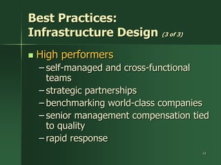 Best Practices:
Infrastructure Design (3 of 3)
   High performers
    – self-managed and cross-functional
      teams
    – strategic partnerships
    – benchmarking world-class companies
    – senior management compensation tied
      to quality
    – rapid response
                                       13
 