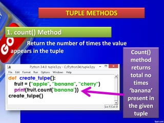 TUPLE METHODS
1. count() Method
Return the number of times the value
appears in the tuple Count()
method
returns
total no
times
‘banana’
present in
the given
tuple
 