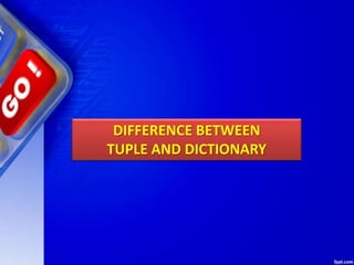 DIFFERENCE BETWEEN
TUPLE AND DICTIONARY
 