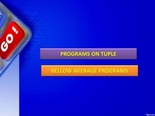 PROGRAMS ON TUPLE
BELLOW AVERAGE PROGRAMS
 