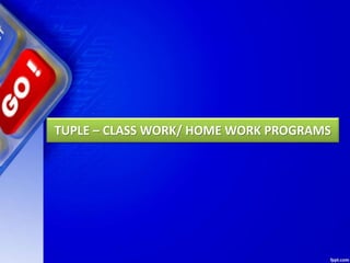 TUPLE – CLASS WORK/ HOME WORK PROGRAMS
 
