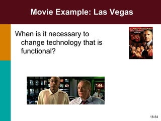 Movie Example: Las Vegas When is it necessary to change technology that is functional? 