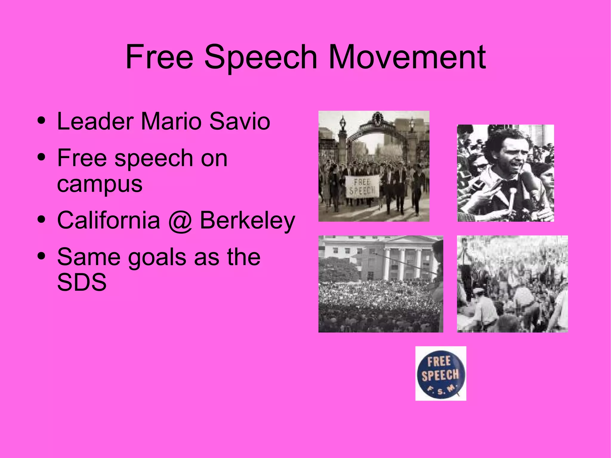 Free Speech Movement Leader Mario Savio Free speech on campus California @ Berkeley Same goals as the SDS 