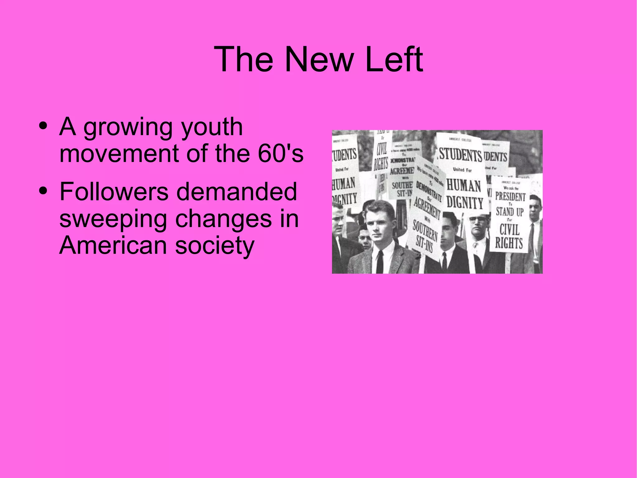 The New Left A growing youth movement of the 60's Followers demanded sweeping changes in American society 