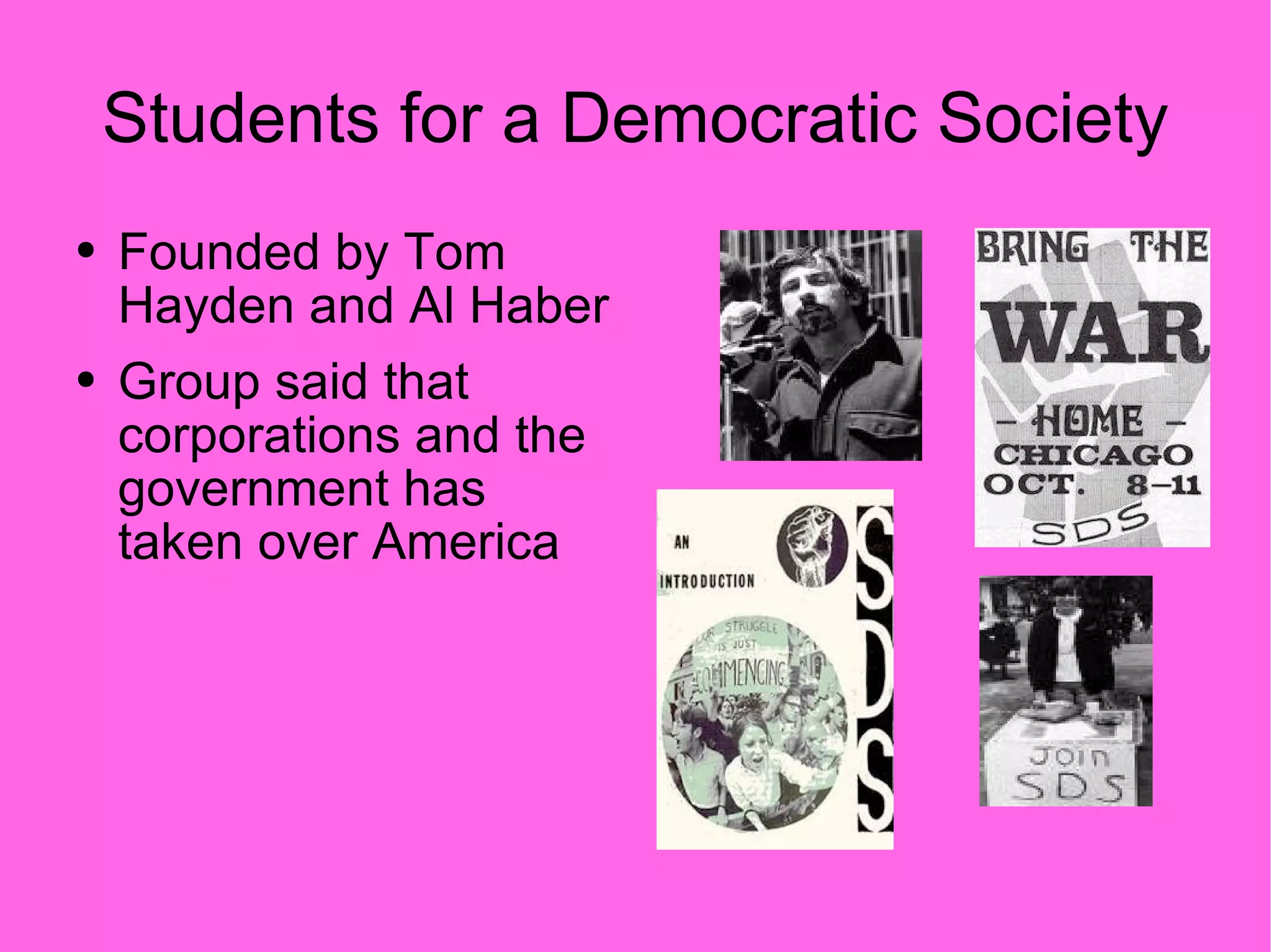 Students for a Democratic Society Founded by Tom Hayden and Al Haber Group said that corporations and the government has taken over America 
